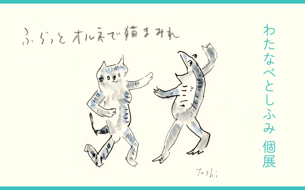 レポート】わたなべとしふみ 個展 「ふらっとオルネで猫まみれ