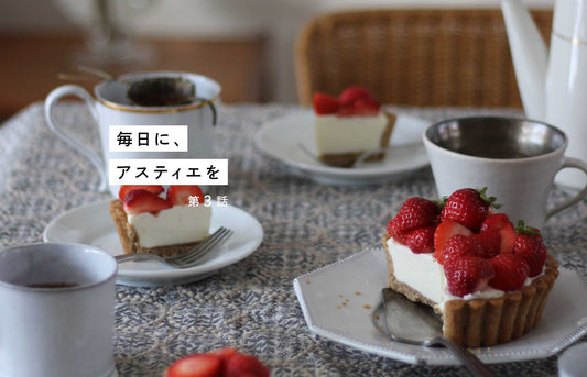 【毎日に、アスティエを】 第3話　テーブルのハナシ　“眺める” という視点でえらばれた器たち。